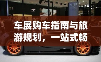 車展購車指南與旅游規劃,一站式暢游體驗