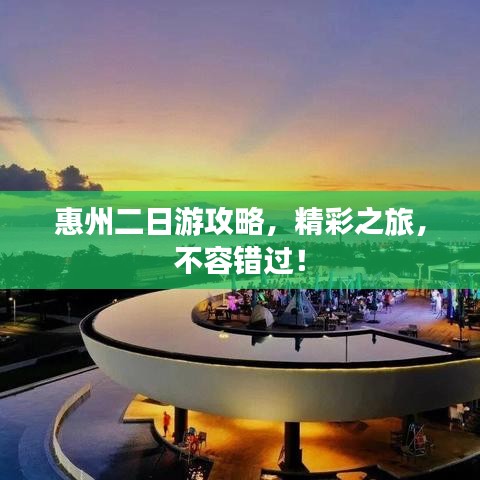惠州二日游攻略，精彩之旅，不容錯過！