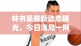 林書豪最新動態(tài)曝光,今日消息一網(wǎng)打盡!
