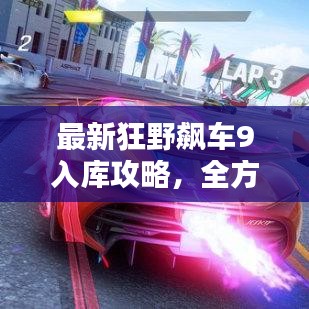 最新狂野飆車9入庫攻略，全方位解析，助你輕松登頂賽道！