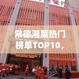 常德湘菜熱門榜單TOP10，舌尖上的美食之旅
