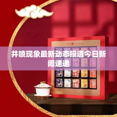 井噴現(xiàn)象最新動(dòng)態(tài)報(bào)道今日新聞速遞