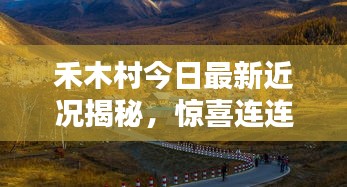 禾木村今日最新近況揭秘，驚喜連連，美景依舊！