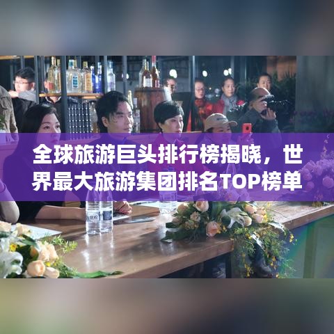 全球旅游巨頭排行榜揭曉,世界最大旅游集團排名TOP榜單!