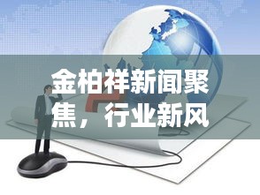 金柏祥新聞聚焦，行業(yè)新風向標，未來趨勢揭秘