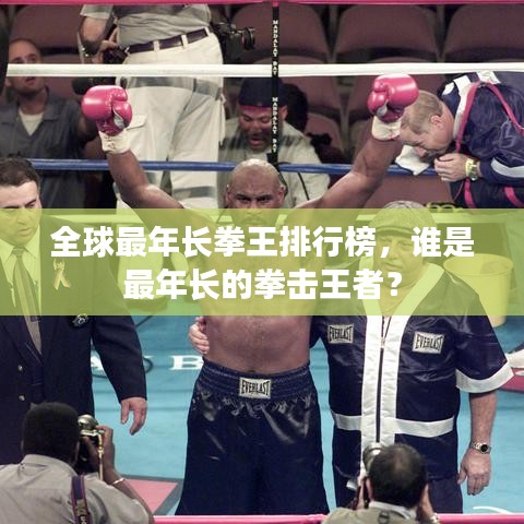 全球最年長拳王排行榜，誰是最年長的拳擊王者？