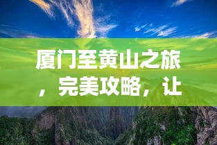 廈門至黃山之旅，完美攻略，讓你的旅行驚艷無比！