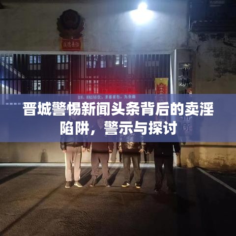 晉城警惕新聞頭條背后的賣淫陷阱，警示與探討