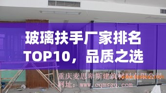 玻璃扶手廠家排名TOP10，品質(zhì)之選一網(wǎng)打盡