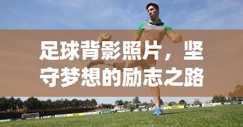 足球背影照片，堅守夢想的勵志之路