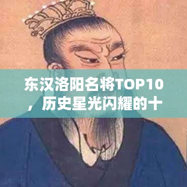 東漢洛陽名將TOP10,歷史星光閃耀的十大名將排行榜
