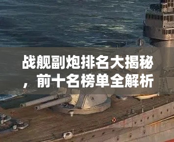 戰艦副炮排名大揭秘,前十名榜單全解析!