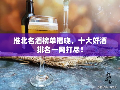 淮北名酒榜單揭曉,十大好酒排名一網(wǎng)打盡!