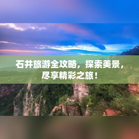 石井旅游全攻略,探索美景,盡享精彩之旅!