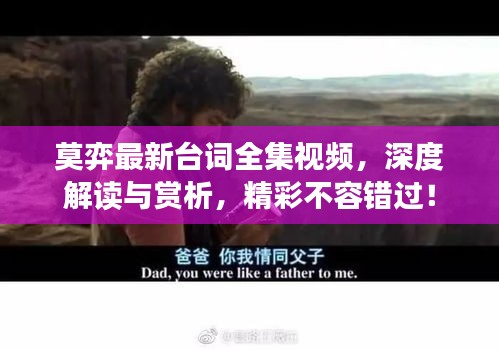 莫弈最新臺(tái)詞全集視頻,深度解讀與賞析,精彩不容錯(cuò)過(guò)!