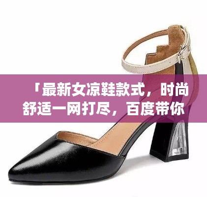 「最新女涼鞋款式,時(shí)尚舒適一網(wǎng)打盡,百度帶你領(lǐng)略潮流風(fēng)采」
