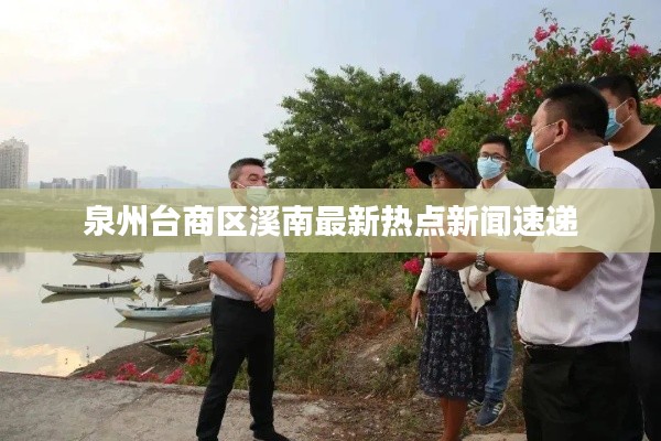 泉州臺商區溪南最新熱點新聞速遞