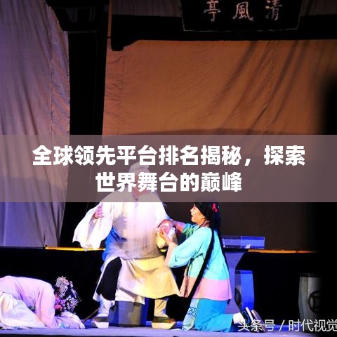 全球領先平臺排名揭秘,探索世界舞臺的巔峰