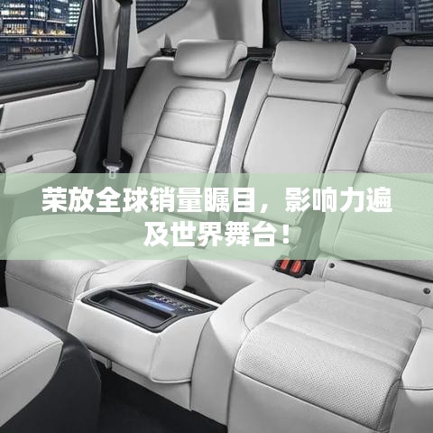 榮放全球銷量矚目,影響力遍及世界舞臺!