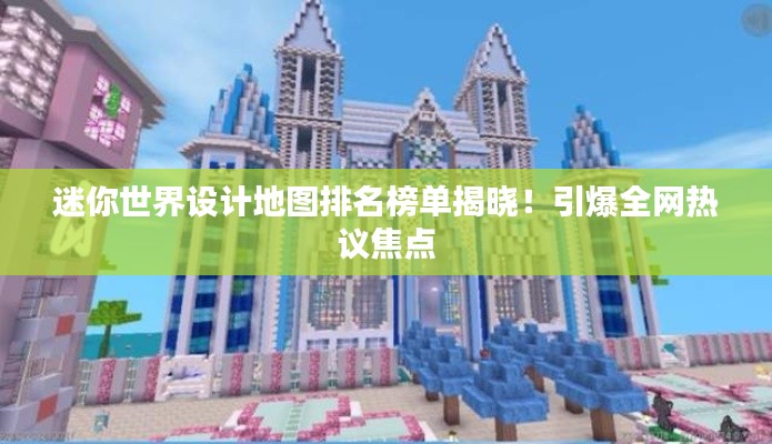 迷你世界設(shè)計地圖排名榜單揭曉！引爆全網(wǎng)熱議焦點(diǎn)