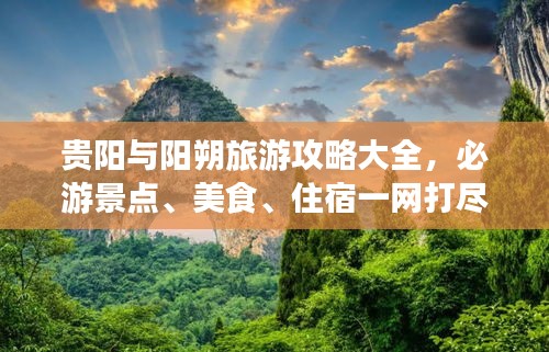 貴陽與陽朔旅游攻略大全，必游景點、美食、住宿一網(wǎng)打盡！