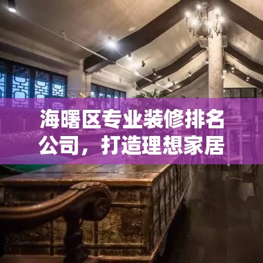 海曙區專業裝修排名公司,打造理想家居的首選合作伙伴