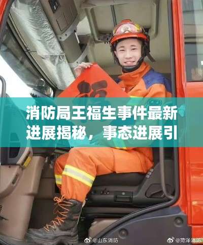 消防局王福生事件最新進展揭秘，事態(tài)進展引人關注