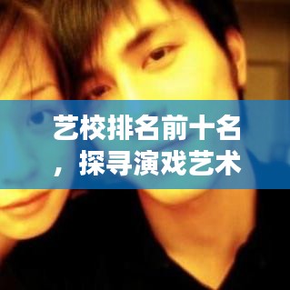 藝校排名前十名,探尋演戲藝術(shù)教育的璀璨明珠