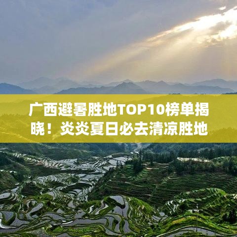 廣西避暑勝地TOP10榜單揭曉!炎炎夏日必去清涼勝地