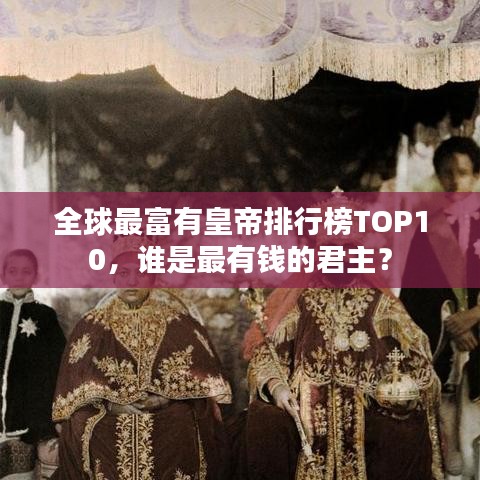 全球最富有皇帝排行榜TOP10，誰是最有錢的君主？