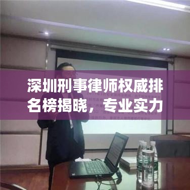 深圳刑事律師權(quán)威排名榜揭曉，專業(yè)實(shí)力與信譽(yù)并駕齊驅(qū)的前十名標(biāo)桿律師！