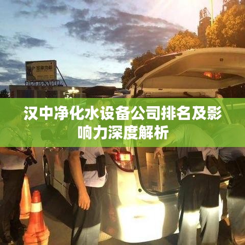 漢中凈化水設備公司排名及影響力深度解析