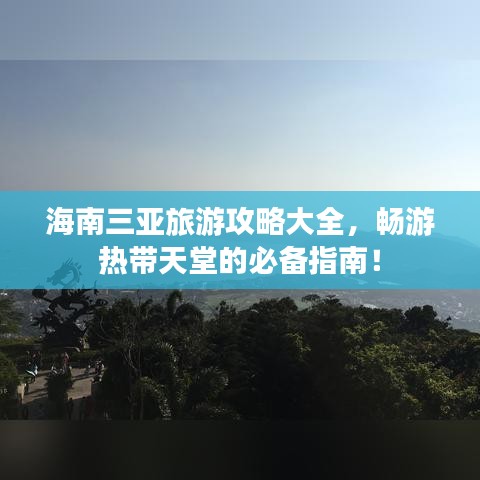 海南三亞旅游攻略大全，暢游熱帶天堂的必備指南！