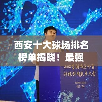 西安十大球場排名榜單揭曉!最強球場盤點