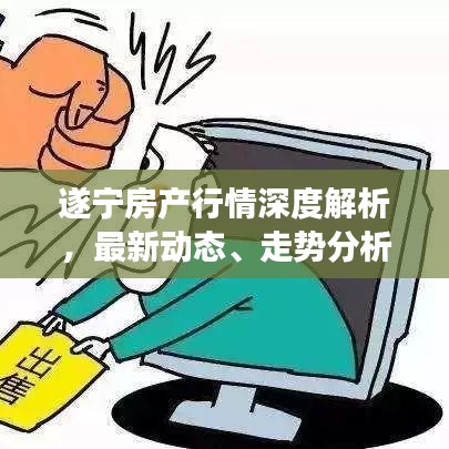 遂寧房產(chǎn)行情深度解析,最新動(dòng)態(tài)、走勢(shì)分析及未來展望