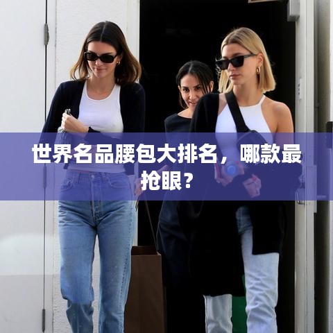 世界名品腰包大排名,哪款最搶眼?