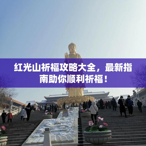 紅光山祈福攻略大全，最新指南助你順利祈福！