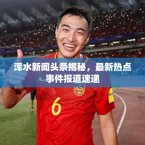 渾水新聞頭條揭秘,最新熱點事件報道速遞