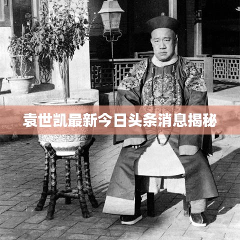 袁世凱最新今日頭條消息揭秘