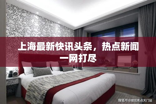上海最新快訊頭條,熱點新聞一網打盡