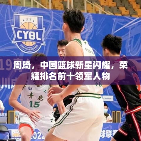 周琦,中國籃球新星閃耀,榮耀排名前十領軍人物