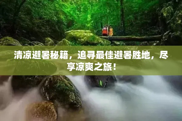 清涼避暑秘籍，追尋最佳避暑勝地，盡享涼爽之旅！