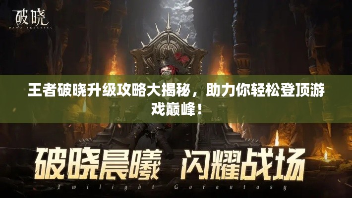 王者破曉升級攻略大揭秘,助力你輕松登頂游戲巔峰!