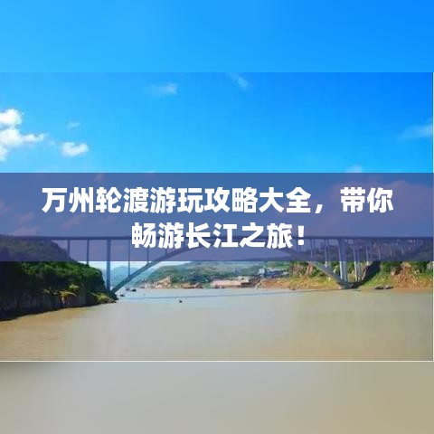 萬州輪渡游玩攻略大全,帶你暢游長江之旅!