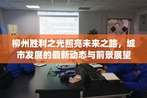 柳州勝利之光照亮未來之路,城市發展的最新動態與前景展望