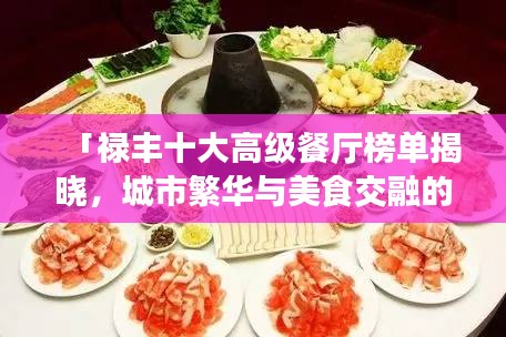 「祿豐十大高級(jí)餐廳榜單揭曉，城市繁華與美食交融的絕佳品味之旅」