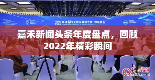 嘉禾新聞?lì)^條年度盤點(diǎn),回顧2022年精彩瞬間