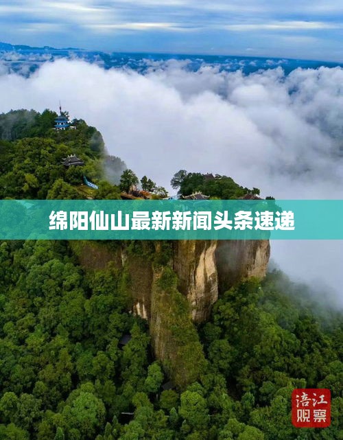 綿陽仙山最新新聞?lì)^條速遞