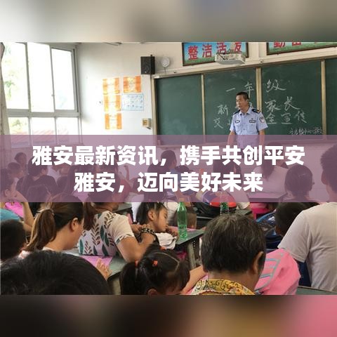 雅安最新資訊,攜手共創平安雅安,邁向美好未來