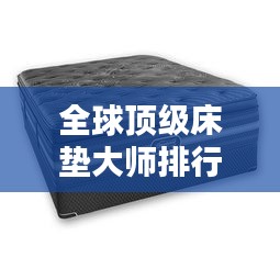 全球頂級(jí)床墊大師排行榜TOP未知，誰在其中？